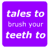 Tales to brush your teeth to